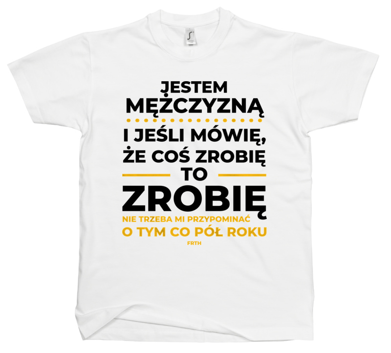 Jeśli Mężczyzna Mówi Że Zrobi, To Zrobi - Męska Koszulka Biała