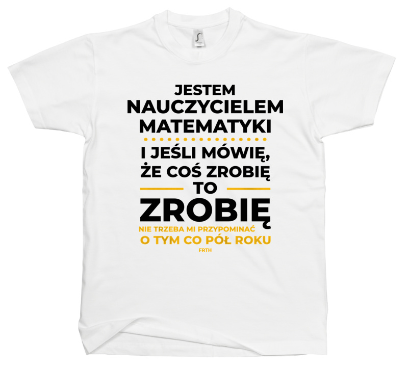 Jeśli Nauczyciel Matematyki Mówi Że Zrobi, To Zrobi - Męska Koszulka Biała