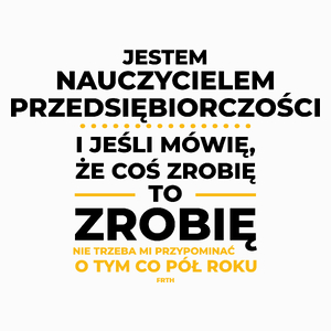 Jeśli Nauczyciel Przedsiębiorczości Mówi Że Zrobi, To Zrobi - Poduszka Biała