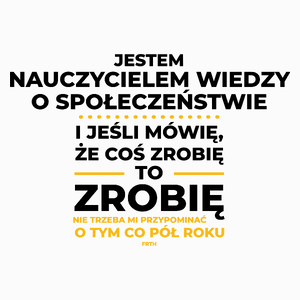 Jeśli Nauczyciel Wiedzy O Społeczeństwie Mówi Że Zrobi, To Zrobi - Poduszka Biała