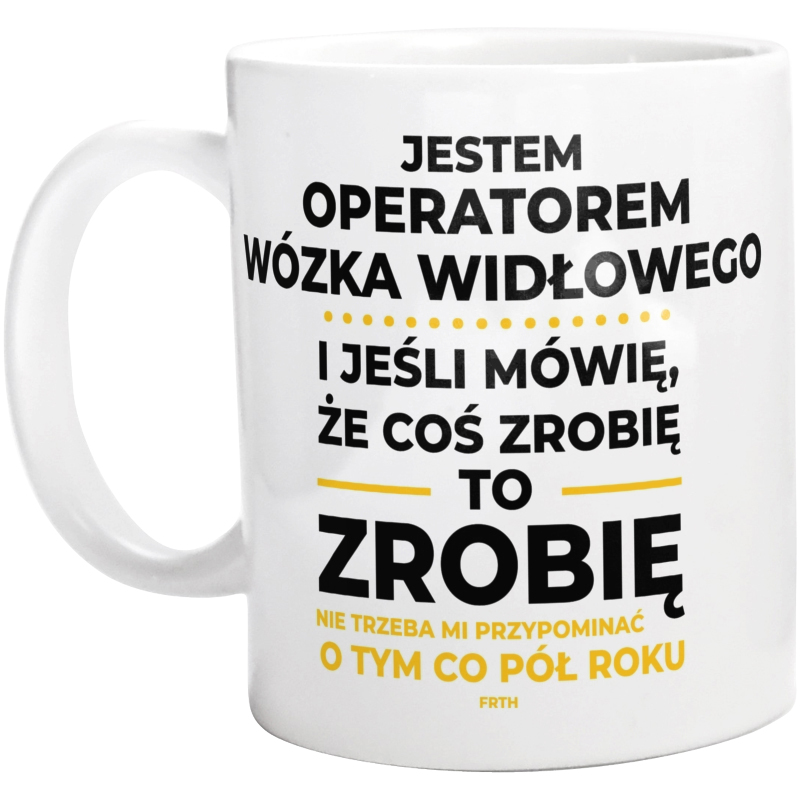 Jeśli Operator Wózka Widłowego Mówi Że Zrobi, To Zrobi - Kubek Biały