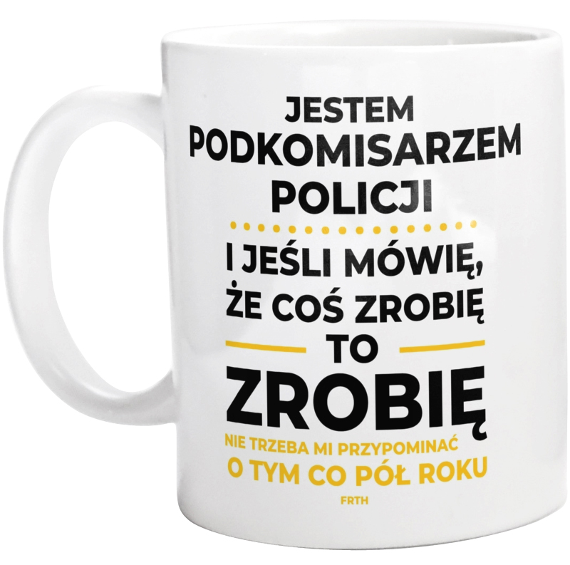 Jeśli Podkomisarz Policji Mówi Że Zrobi, To Zrobi - Kubek Biały