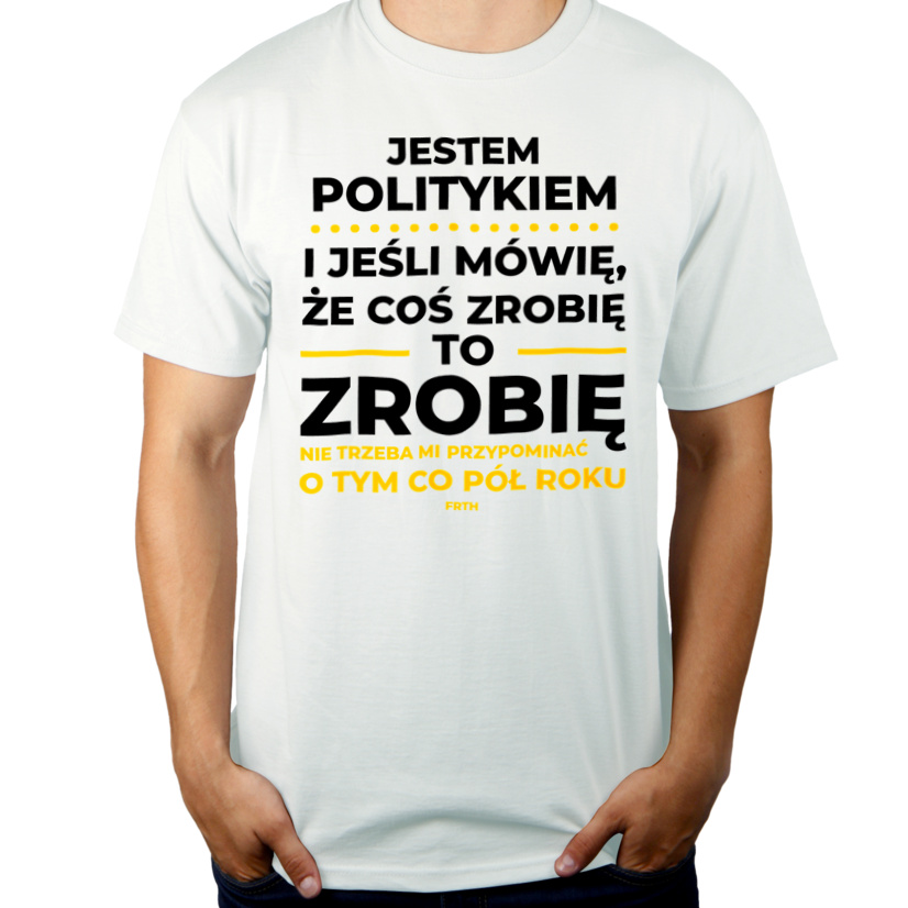 Jeśli Polityk Mówi Że Zrobi, To Zrobi - Męska Koszulka Biała