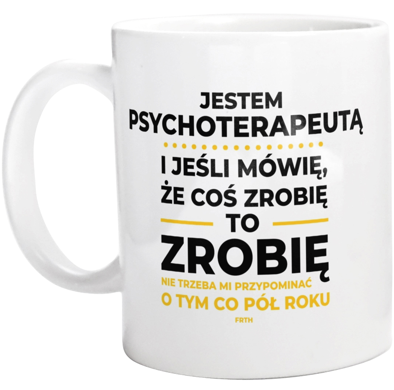 Jeśli Psychoterapeuta Mówi Że Zrobi, To Zrobi - Kubek Biały