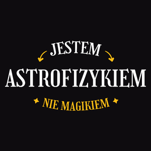 Jestem Astrofizykiem Nie Magikiem - Męska Koszulka Czarna