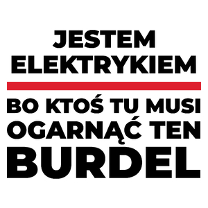 Jestem Elektrykiem - Bo Ktoś Tu Musi Ogarnąć Ten Burdel - Kubek Biały