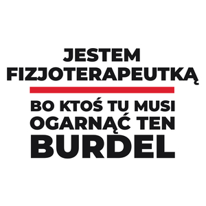 Jestem Fizjoterapeutką - Bo Ktoś Tu Musi Ogarnąć Ten Burdel - Kubek Biały