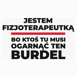 Jestem Fizjoterapeutką - Bo Ktoś Tu Musi Ogarnąć Ten Burdel - Poduszka Biała