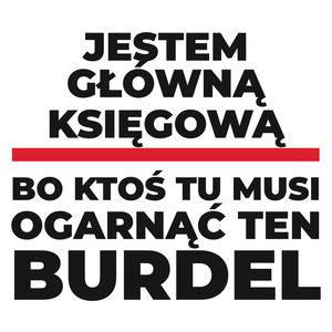 Jestem Główną Księgową - Bo Ktoś Tu Musi Ogarnąć Ten Burdel - Kubek Biały