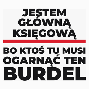 Jestem Główną Księgową - Bo Ktoś Tu Musi Ogarnąć Ten Burdel - Poduszka Biała