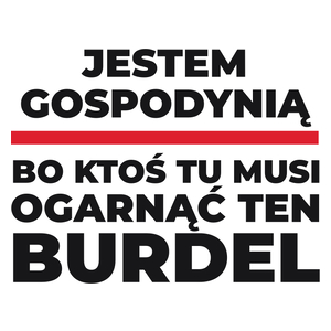 Jestem Gospodynią - Bo Ktoś Tu Musi Ogarnąć Ten Burdel - Kubek Biały