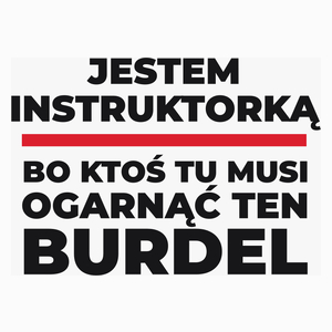 Jestem Instruktorką - Bo Ktoś Tu Musi Ogarnąć Ten Burdel - Poduszka Biała