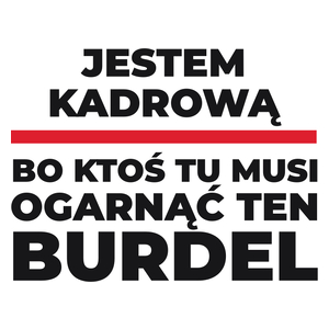 Jestem Kadrową - Bo Ktoś Tu Musi Ogarnąć Ten Burdel - Kubek Biały