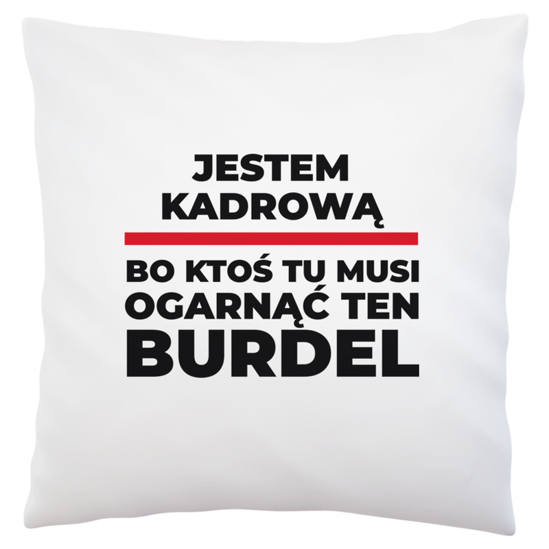 Jestem Kadrową - Bo Ktoś Tu Musi Ogarnąć Ten Burdel - Poduszka Biała