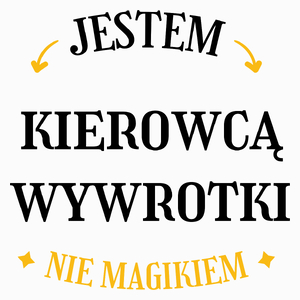 Jestem Kierowcą Wywrotki Nie Magikiem - Poduszka Biała