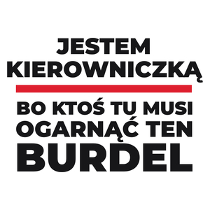 Jestem Kierowniczką - Bo Ktoś Tu Musi Ogarnąć Ten Burdel - Kubek Biały