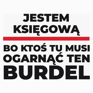 Jestem Księgową - Bo Ktoś Tu Musi Ogarnąć Ten Burdel - Poduszka Biała