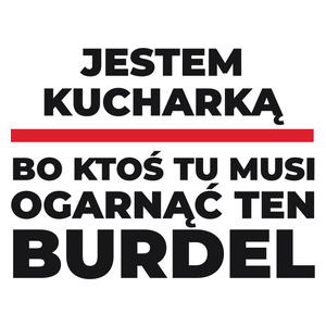 Jestem Kucharką - Bo Ktoś Tu Musi Ogarnąć Ten Burdel - Kubek Biały