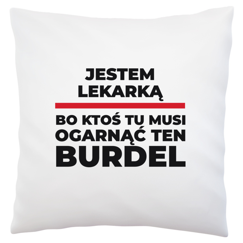 Jestem Lekarką - Bo Ktoś Tu Musi Ogarnąć Ten Burdel - Poduszka Biała