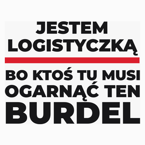 Jestem Logistyczką - Bo Ktoś Tu Musi Ogarnąć Ten Burdel - Poduszka Biała