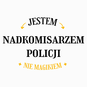 Jestem Nadkomisarzem Policji Nie Magikiem - Poduszka Biała