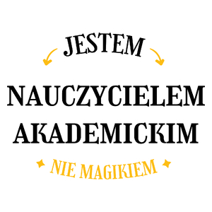 Jestem Nauczycielem Akademickim Nie Magikiem - Kubek Biały