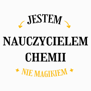 Jestem Nauczycielem Chemii Nie Magikiem - Poduszka Biała