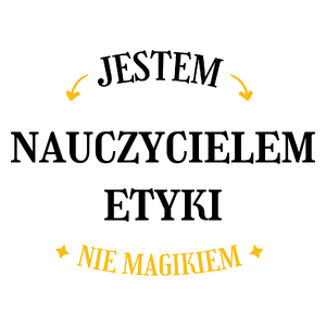 Jestem Nauczycielem Etyki Nie Magikiem - Kubek Biały