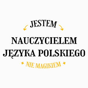 Jestem Nauczycielem Języka Polskiego Nie Magikiem - Poduszka Biała