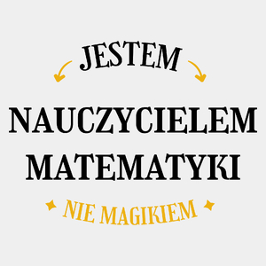 Jestem Nauczycielem Matematyki Nie Magikiem - Męska Koszulka Biała