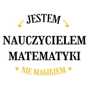 Jestem Nauczycielem Matematyki Nie Magikiem - Kubek Biały