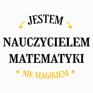 Jestem Nauczycielem Matematyki Nie Magikiem - Poduszka Biała