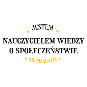 Jestem Nauczycielem Wiedzy O Społeczeństwie Nie Magikiem - Kubek Biały