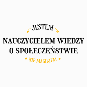 Jestem Nauczycielem Wiedzy O Społeczeństwie Nie Magikiem - Poduszka Biała