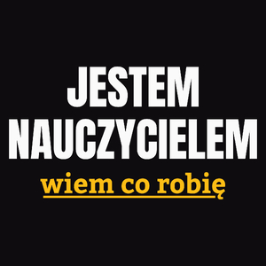 Jestem Nauczycielem Wiem Co Robię - Męska Koszulka Czarna