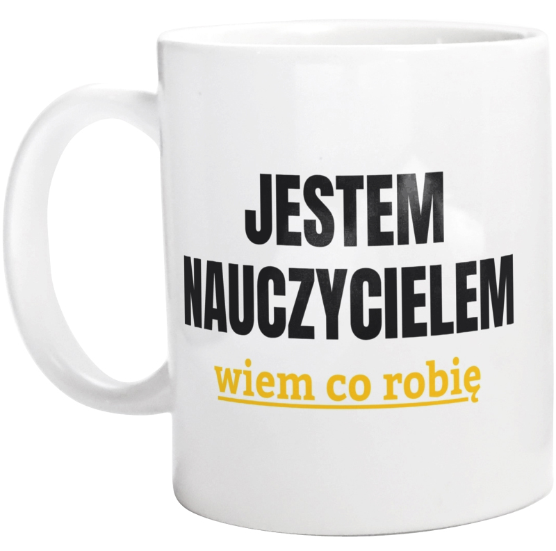 Jestem Nauczycielem Wiem Co Robię - Kubek Biały