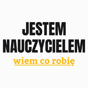 Jestem Nauczycielem Wiem Co Robię - Poduszka Biała