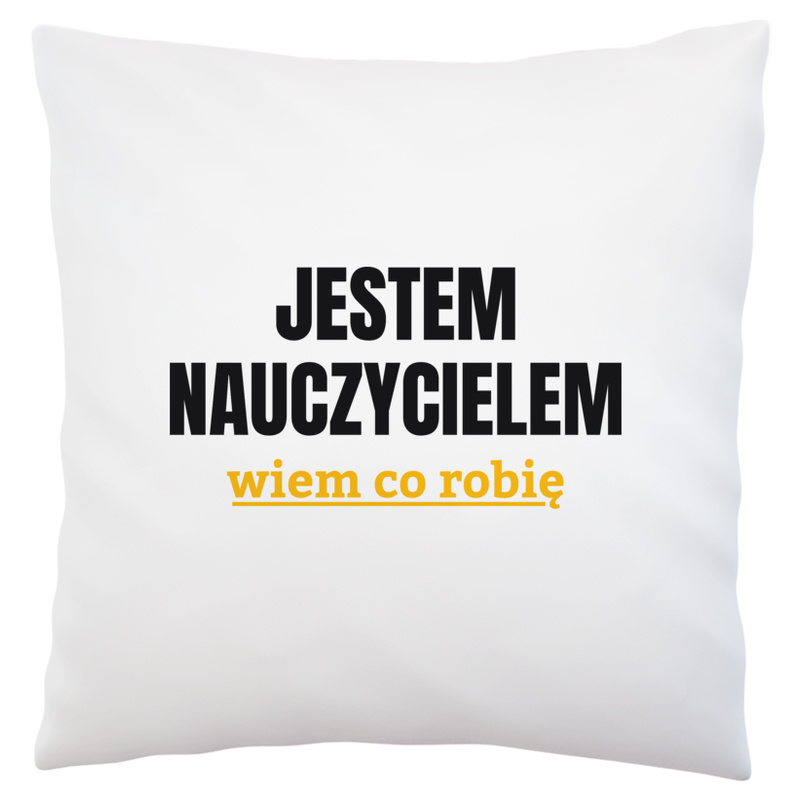 Jestem Nauczycielem Wiem Co Robię - Poduszka Biała