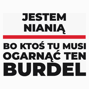 Jestem Nianią - Bo Ktoś Tu Musi Ogarnąć Ten Burdel - Poduszka Biała