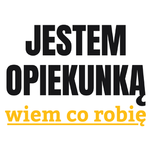 Jestem Opiekunką Wiem Co Robię - Kubek Biały