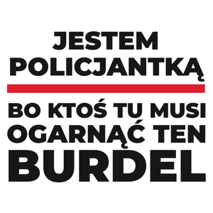 Jestem Policjantką - Bo Ktoś Tu Musi Ogarnąć Ten Burdel - Kubek Biały