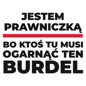 Jestem Prawniczką - Bo Ktoś Tu Musi Ogarnąć Ten Burdel - Kubek Biały