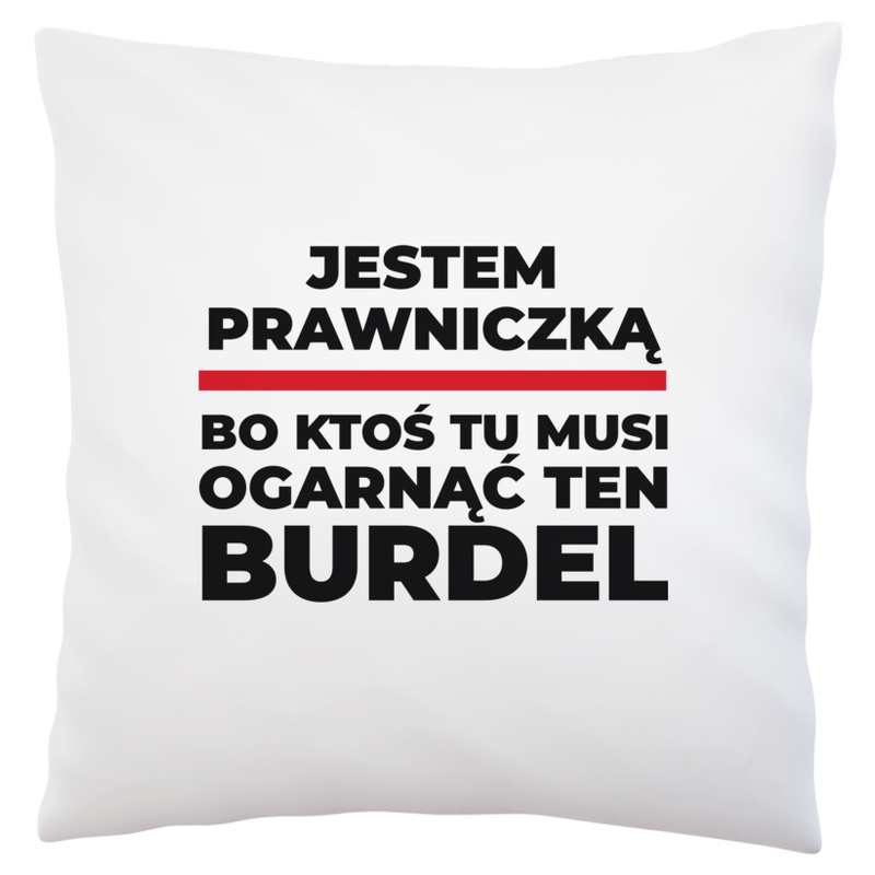 Jestem Prawniczką - Bo Ktoś Tu Musi Ogarnąć Ten Burdel - Poduszka Biała