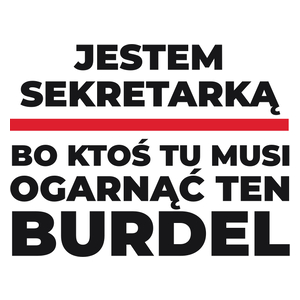 Jestem Sekretarką - Bo Ktoś Tu Musi Ogarnąć Ten Burdel - Kubek Biały