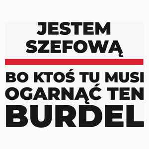 Jestem Szefową - Bo Ktoś Tu Musi Ogarnąć Ten Burdel - Poduszka Biała