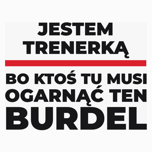 Jestem Trenerką - Bo Ktoś Tu Musi Ogarnąć Ten Burdel - Poduszka Biała