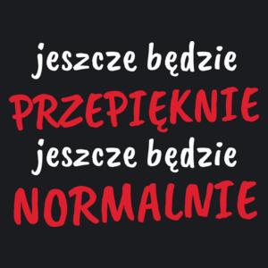 Jeszcze Będzie Przepięknie Normalnie - Damska Koszulka Czarna