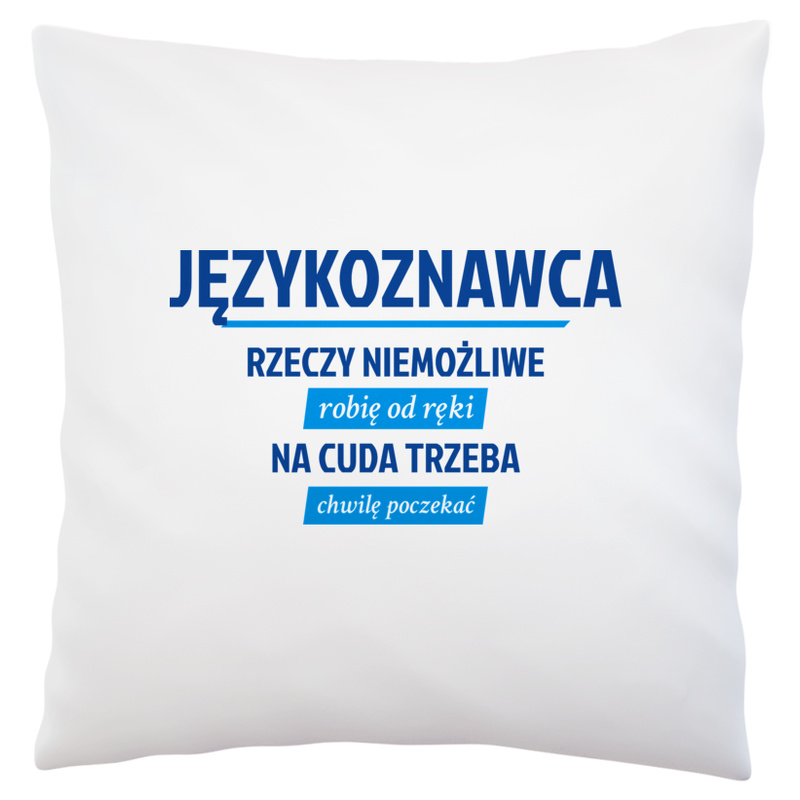 Językoznawca - Rzeczy Niemożliwe Robię Od Ręki - Na Cuda Trzeba Chwilę Poczekać - Poduszka Biała