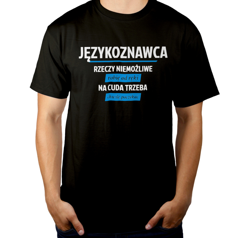 Językoznawca - Rzeczy Niemożliwe Robię Od Ręki - Na Cuda Trzeba Chwilę Poczekać - Męska Koszulka Czarna