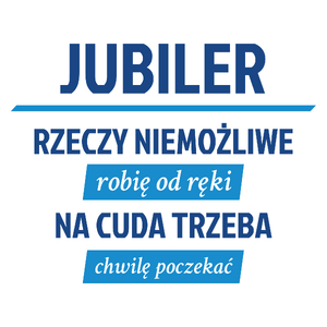 Jubiler - Rzeczy Niemożliwe Robię Od Ręki - Na Cuda Trzeba Chwilę Poczekać - Kubek Biały